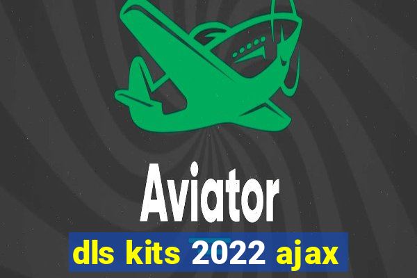 dls kits 2022 ajax